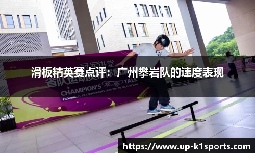 滑板精英赛点评：广州攀岩队的速度表现