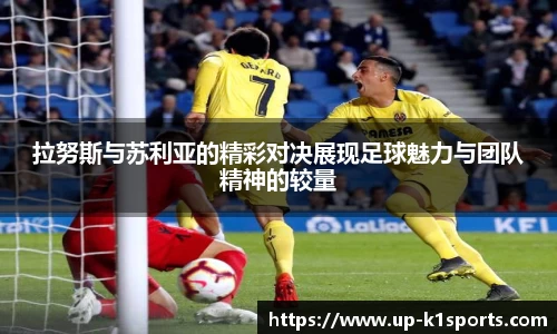 拉努斯与苏利亚的精彩对决展现足球魅力与团队精神的较量